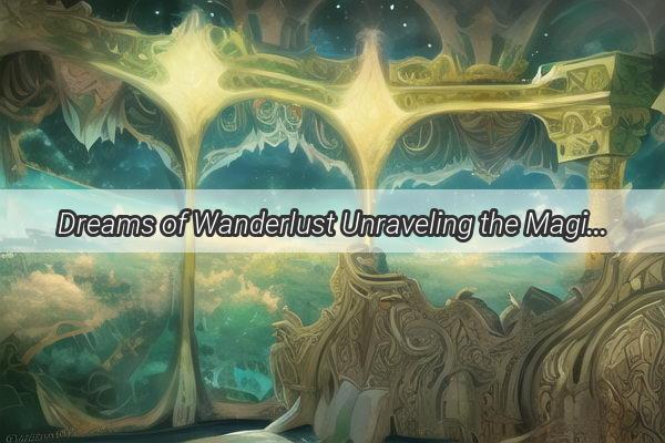 Dreams of Wanderlust Unraveling the Magic of Friendship and Travel in a Dreamy Adventure